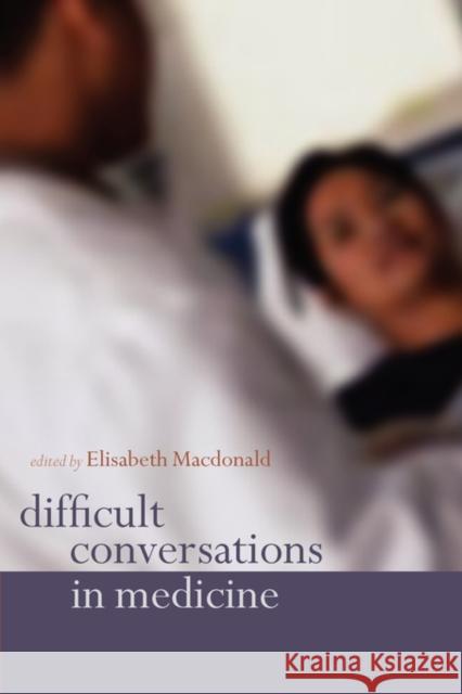Difficult Conversations in Medicine Elisabeth MacDonald 9780198527749 Oxford University Press