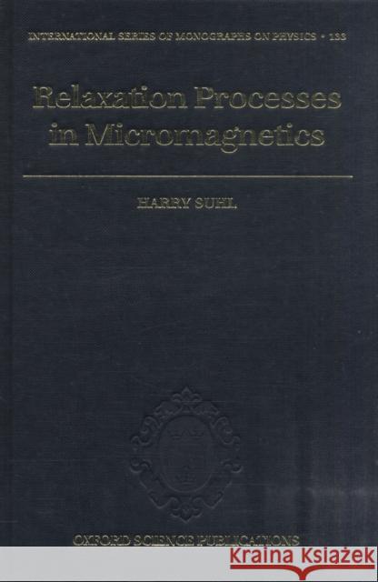 Relaxation Processes in Micromagnetics Harry Suhl 9780198528029 OXFORD UNIVERSITY PRESS