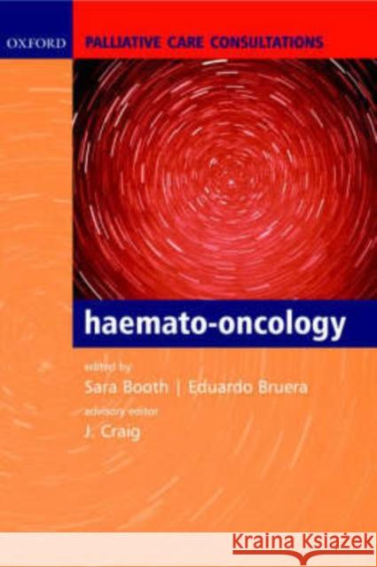Palliative Care Consultations in Haemato-oncology Sara Booth Eduardo Bruera Jenny Craig 9780198528081