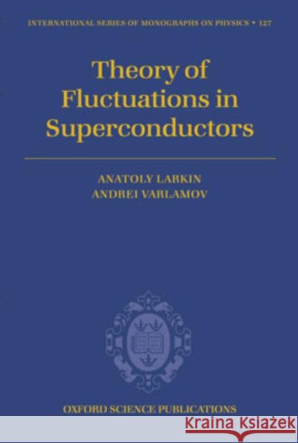 Theory of Fluctuations in Superconductors Anatoly Larkin Andrei Varlamov 9780198528159 Oxford University Press