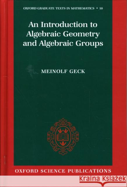 An Introduction to Algebraic Geometry and Algebraic Groups Meinolf Geck 9780198528319