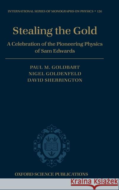 Stealing the Gold: A Celebration of the Pioneering Physics of Sam Edwards Goldbart, Paul M. 9780198528531 Oxford University Press