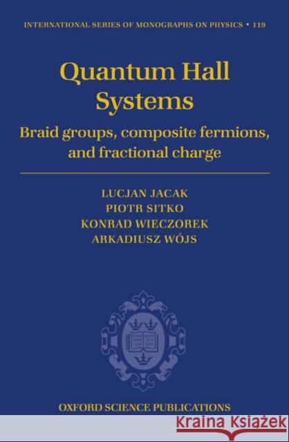 Quantum Hall Systems: Braid Groups, Composite Fermions, and Fractional Charge Jacak, Lucjan 9780198528708 Oxford University Press