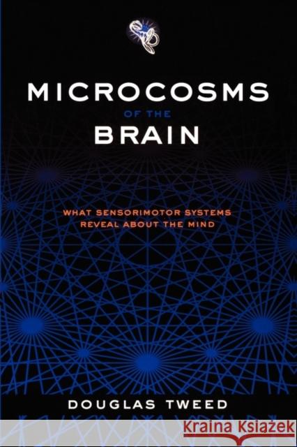 Microcosms of the Brain: What Sensorimotor Systems Reveal about the Mind Tweed, Douglas 9780198528937 Oxford University Press