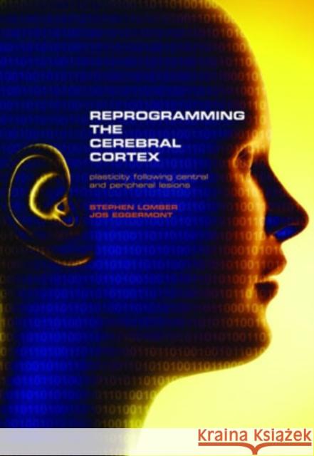 Reprogramming the Cerebral Cortex: Plasticity Following Central and Peripheral Lesions Lomber, Stephen 9780198528999 Oxford University Press, USA