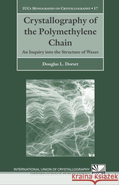 Crystallography of the Polymethylene Chain: An Inquiry Into the Structure of Waxes Dorset, Douglas L. 9780198529088