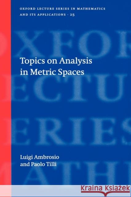 Topics on Analysis in Metric Spaces Luigi Ambrosio Paolo Tilli 9780198529385 Oxford University Press