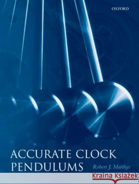 Accurate Clock Pendulums Robert J. Matthys 9780198529712 Oxford University Press