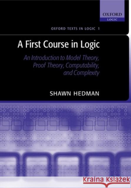 A First Course in Logic: An Introduction to Model Theory, Proof Theory, Computability, and Complexity Hedman, Shawn 9780198529804 Oxford University Press