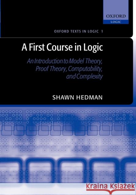 A First Course in Logic: An Introduction to Model Theory, Proof Theory, Computability, and Complexity Hedman, Shawn 9780198529811