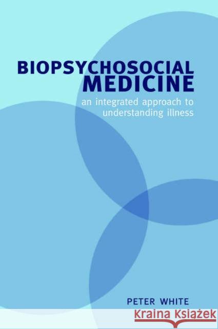 Biopsychosocial Medicine: An Integrated Approach to Understanding Illness White, Peter 9780198530343 Oxford University Press, USA