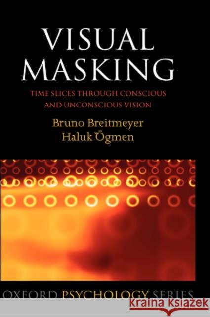 Visual Masking: Time Slices Through Conscious and Unconscious Vision Breitmeyer, Bruno 9780198530671 Oxford University Press