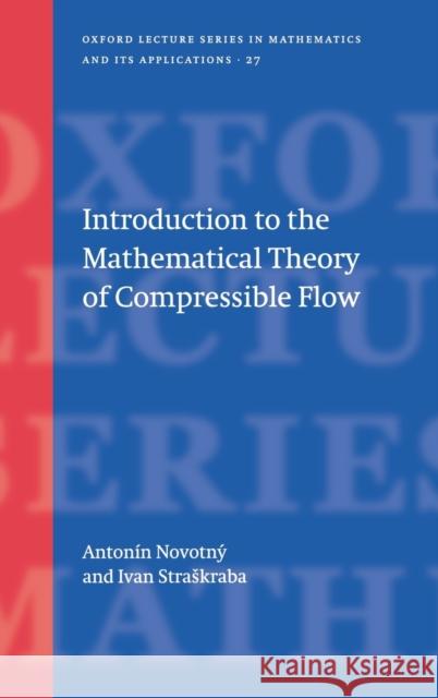 Introduction to the Mathematical Theory of Compressible Flow Ivan Straskraba A. Novotny Antonin Novotny 9780198530848 Oxford University Press, USA