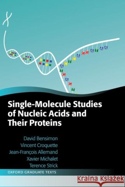 Single-Molecule Studies of Nucleic Acids and Their Proteins David Bensimon Vincent Croquette Jean-Francois Allemand 9780198530923