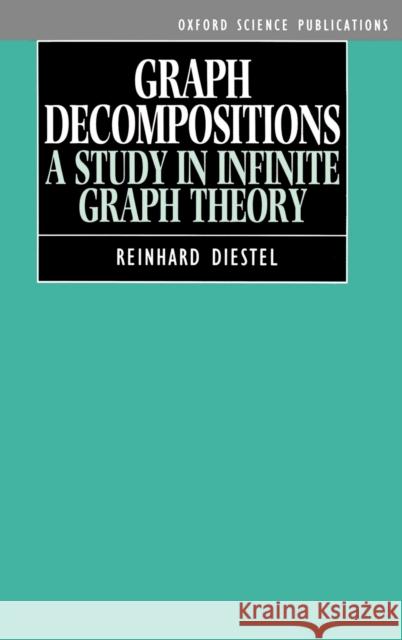 Graph Decompositions: A Study in Infinite Graph Theory Diestel, Reinhard 9780198532101 Oxford University Press, USA