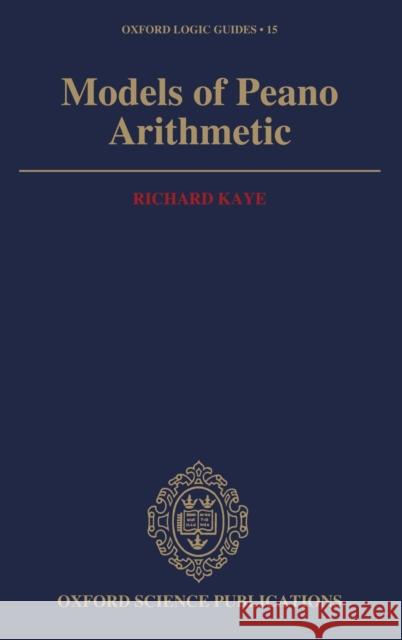 Models of Peano Arithmetic Kaye, Richard 9780198532132 Academic