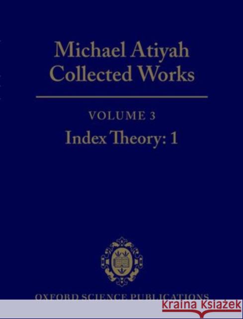 Michael Atiyah: Collected Works: Volume 3: Index Theory: 1 Volume 3: Index Theory: 1 Atiyah, Michael 9780198532774
