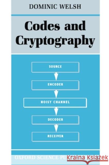 Codes and Cryptography Dominic Welsh 9780198532873 OXFORD UNIVERSITY PRESS