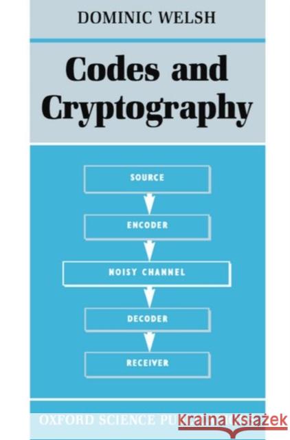 Codes and Cryptography Dominic Welsh 9780198532873