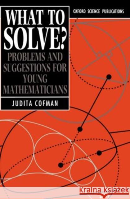 What to Solve?: Problems and Suggestions for Young Mathematicians Judita Cofman 9780198532941 Clarendon Press