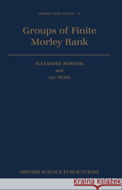 Groups of Finite Morley Rank Alexandre Borovik Ali Nesin 9780198534457 
