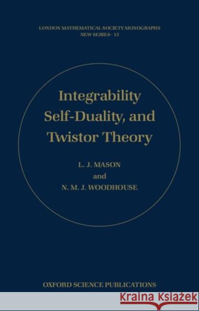 Integrability, Self-Duality, and Twistor Theory Mason, L. 9780198534983 OXFORD UNIVERSITY PRESS