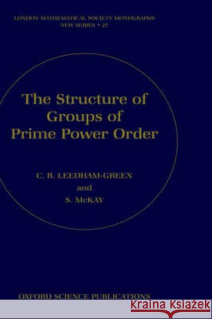 The Structure of Groups of Prime Power Order C. R. Leedham-Green S. McKay 9780198535485 Oxford University Press
