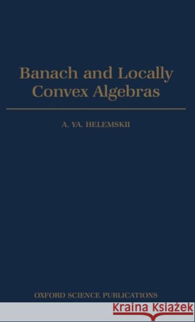 Banach and Locally Convex Algebras A. YA Helemskii A. Helemeskii 9780198535782 Oxford University Press