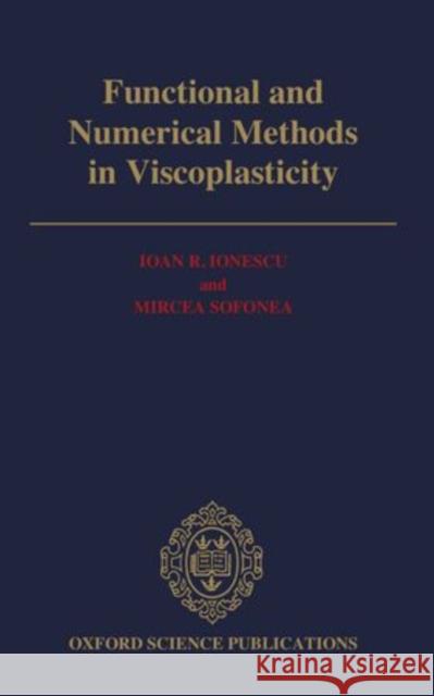Functional and Numerical Methods in Viscoplasticity Ioan R. Ionescu Mircea Sofonea 9780198535904