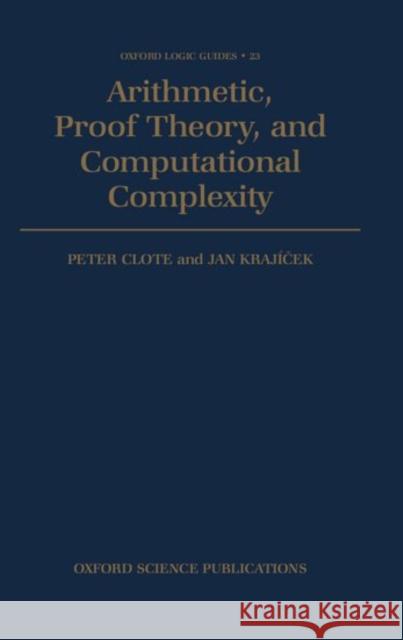 Arithmetic, Proof Theory, and Computational Complexity Peter Clote Jan Krajicek Clote 9780198536901 Oxford University Press