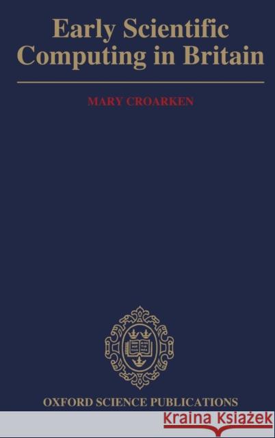 Early Scientific Computing in Britain Croarken, Mary 9780198537489