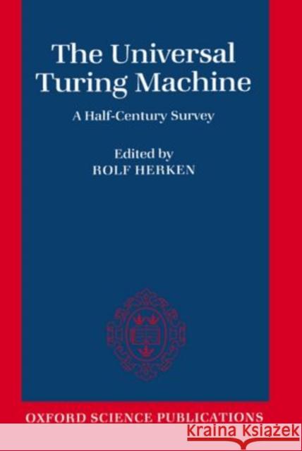 The Universal Turing Machine: A Half-Century Survey Herken, Rolf 9780198537748 Oxford University Press, USA