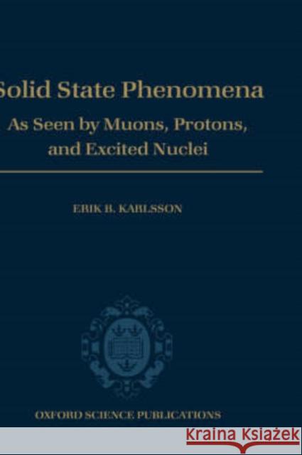 Solid State Phenomena: As Seen by Muons, Protons, and Excited Nuclei Karlsson, Erik B. 9780198537786 OXFORD UNIVERSITY PRESS