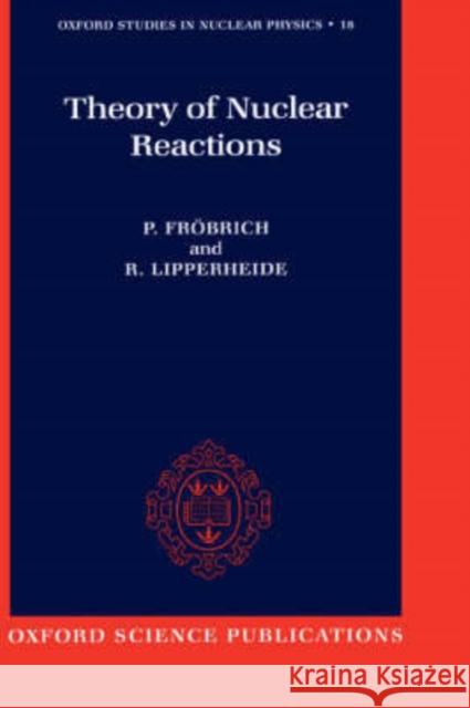 Theory of Nuclear Reactions Peter Frobrich Richard Lipperheide Reinhard Lipper-Heide 9780198537830 Oxford University Press