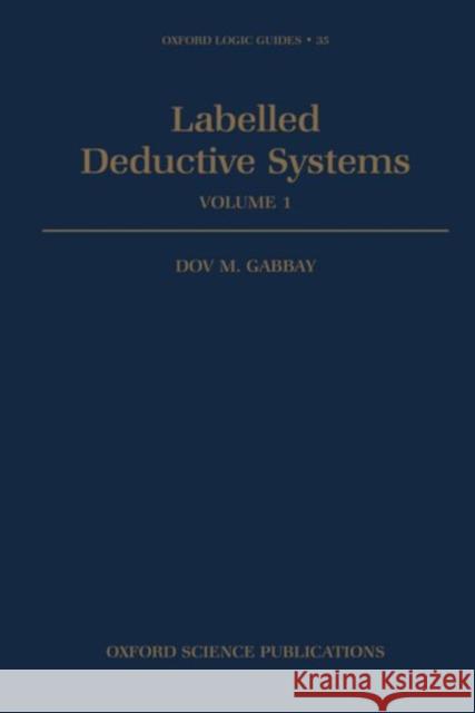 Labelled Deductive Systems: Volume 1 Gabbay, Dov M. 9780198538332