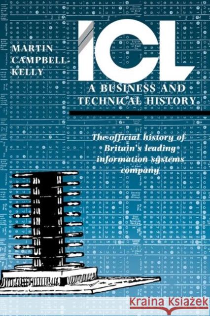 ICL: A Business and Technical History: The Official History of Britain's Leading Information Systems Company Campbell-Kelly, Martin 9780198539186