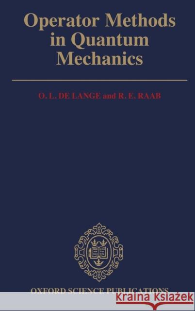 Operator Methods in Quantum Mechanics de Lange, O. L., Raab, R. E. 9780198539612 Clarendon Press