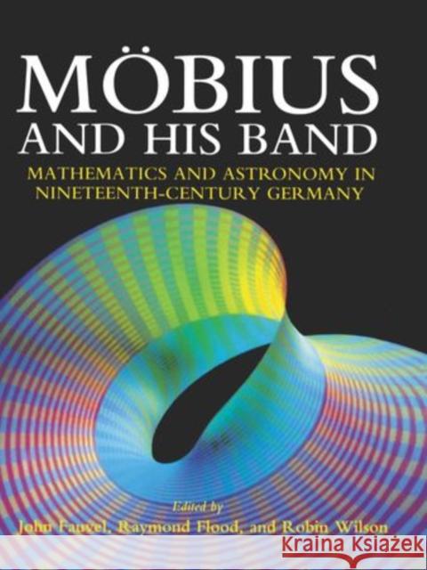Mobius and His Band: Mathematics and Astronomy in Nineteenth-Century Germany John Fauvel 9780198539698 Oxford University Press, USA