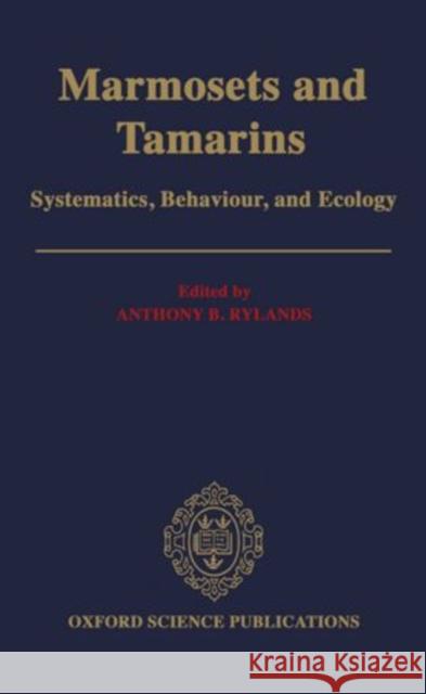 Marmosets and Tamarins: Systematics, Behaviour, and Ecology Rylands, Anthony B. 9780198540229 Oxford University Press, USA