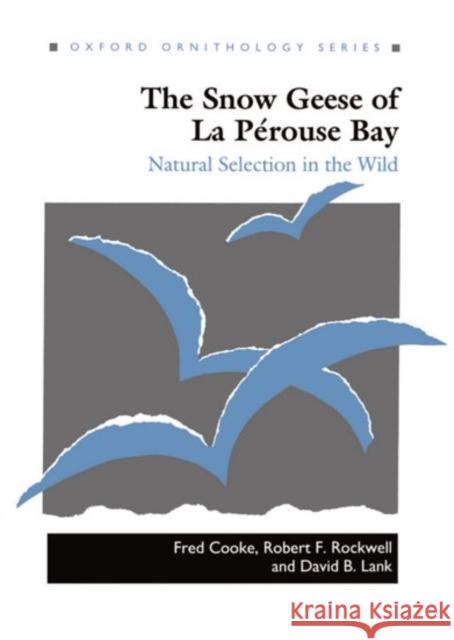 The Snow Geese of La Pérouse Bay: Natural Selection in the Wild Cooke, Fred 9780198540649 Oxford University Press, USA