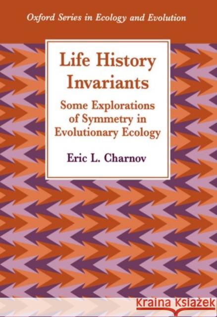 Life History Invariants: Some Explorations of Symmetry in Evolutionary Ecology Charnov, Eric L. 9780198540717 Oxford University Press, USA