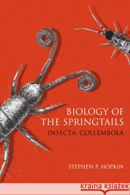 Biology of Springtails (Insecta: Collembola) Hopkin, Stephen P. 9780198540847