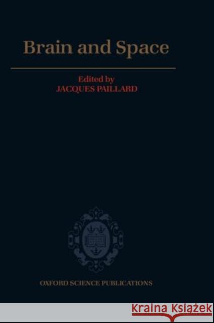 Brain and Space Jacques Paillard 9780198542841 Oxford University Press, USA