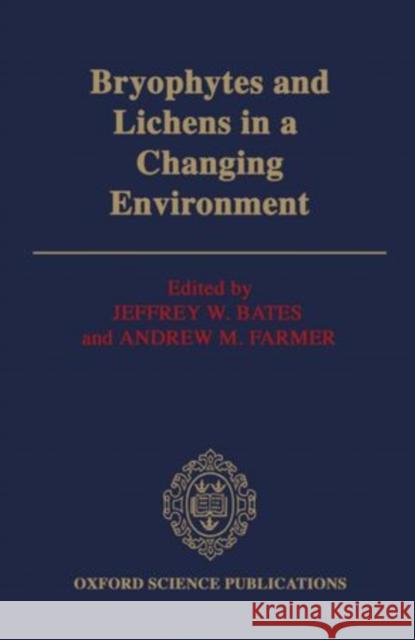 Bryophytes and Lichens in a Changing Environment Jeffrey W. Bates 9780198542919