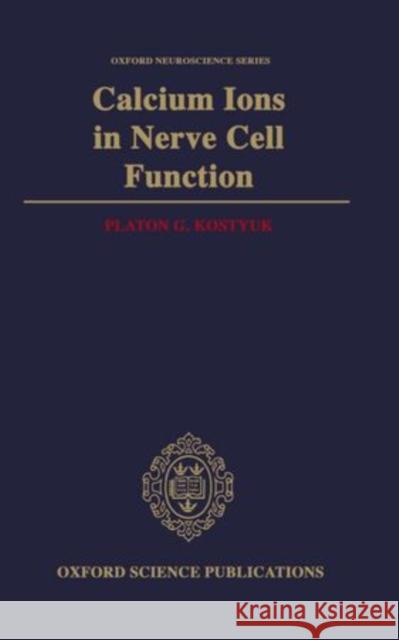 Calcium Ions in Nerve Cell Function Platon G. Kostyuk P. G. Kostiuk 9780198546726