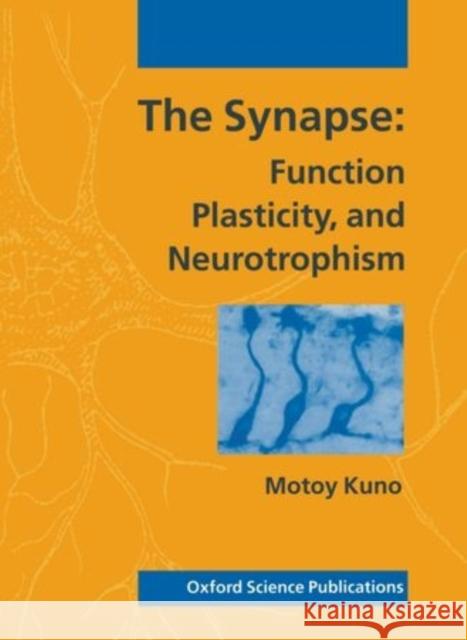 The Synapse: Function, Plasticity, and Neurotrophism Motoy Kuno 9780198546870 Oxford University Press, USA