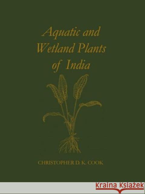 Aquatic and Wetland Plants of India C. D. K. Cook 9780198548218 Oxford University Press, USA