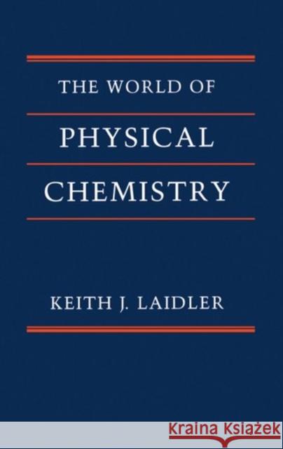 The World of Physical Chemistry Keith James Laidler Keith J. Laidler 9780198559191 Oxford University Press, USA
