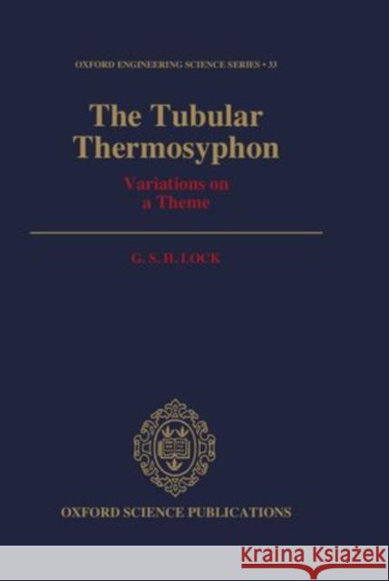 The Tubular Thermosyphon: Variations on a Theme G. S. H. Lock 9780198562474 Oxford University Press, USA