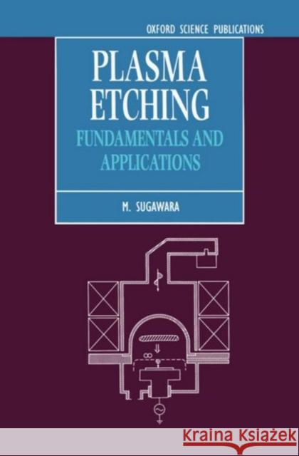 Plasma Etching: Fundamentals and Applications Sugawara, M. 9780198562870 Oxford University Press
